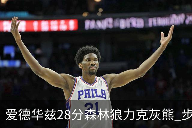 爱德华兹28分森林狼力克灰熊 步行者险胜国王